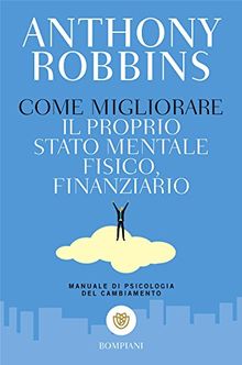 Come migliorare il proprio stato mentale, fisico e finanziario. Manuale di psicologia del cambiamento