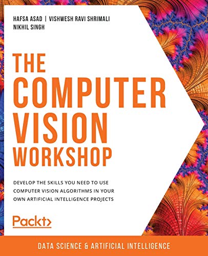 The Computer Vision Workshop: Develop the skills you need to use computer vision algorithms in your own artificial intelligence projects