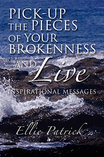 Pick-up the Pieces of your Brokenness and Live: Inspirational Messages