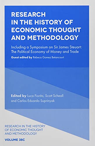 Research in the History of Economic Thought and Methodology: Including a Symposium on Sir James Steuart The Political Economy of Money and Trade ... Thought and Methodology, Volume 38C, 38C)