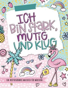 Ich bin stark, mutig und klug - Ein inspirierendes Malbuch für Mädchen