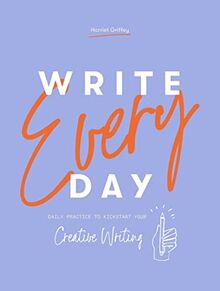 Write Every Day: Daily Practice to Kickstart Your Creative Writing