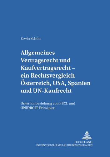 Allgemeines Vertragsrecht und Kaufvertragsrecht - ein Rechtsvergleich Österreich, USA, Spanien und UN-Kaufrecht: Unter Einbeziehung von PECL und ... Studien zum Europäischen Privatrecht)