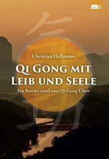 Qi Gong mit Leib und Seele: Ein Brevier rund ums Qi Gong-Üben