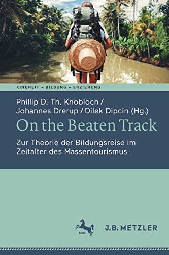 On the Beaten Track: Zur Theorie der Bildungsreise im Zeitalter des Massentourismus (Kindheit – Bildung – Erziehung. Philosophische Perspektiven)