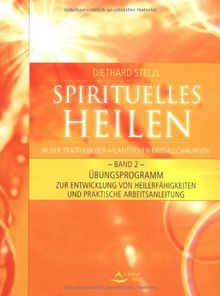 Spirituelles Heilen 2 in der Tradition der atlantischen Kristallchirurgen: Übungen zur Ausbildung von Heilerfähigkeiten und praktische Heilarbeit