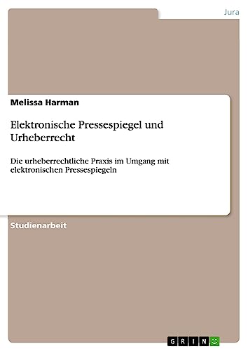 Elektronische Pressespiegel und Urheberrecht: Die urheberrechtliche Praxis im Umgang mit elektronischen Pressespiegeln