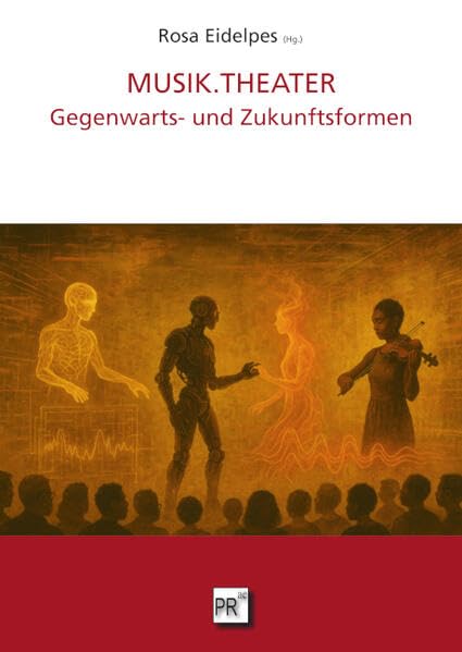 MUSIK.THEATER: Gegenwarts- und Zukunftsformen (DISKURSE.KONTEXTE.IMPULSE: Publikationen des Elfriede Jelinek-Forschungszentrums)