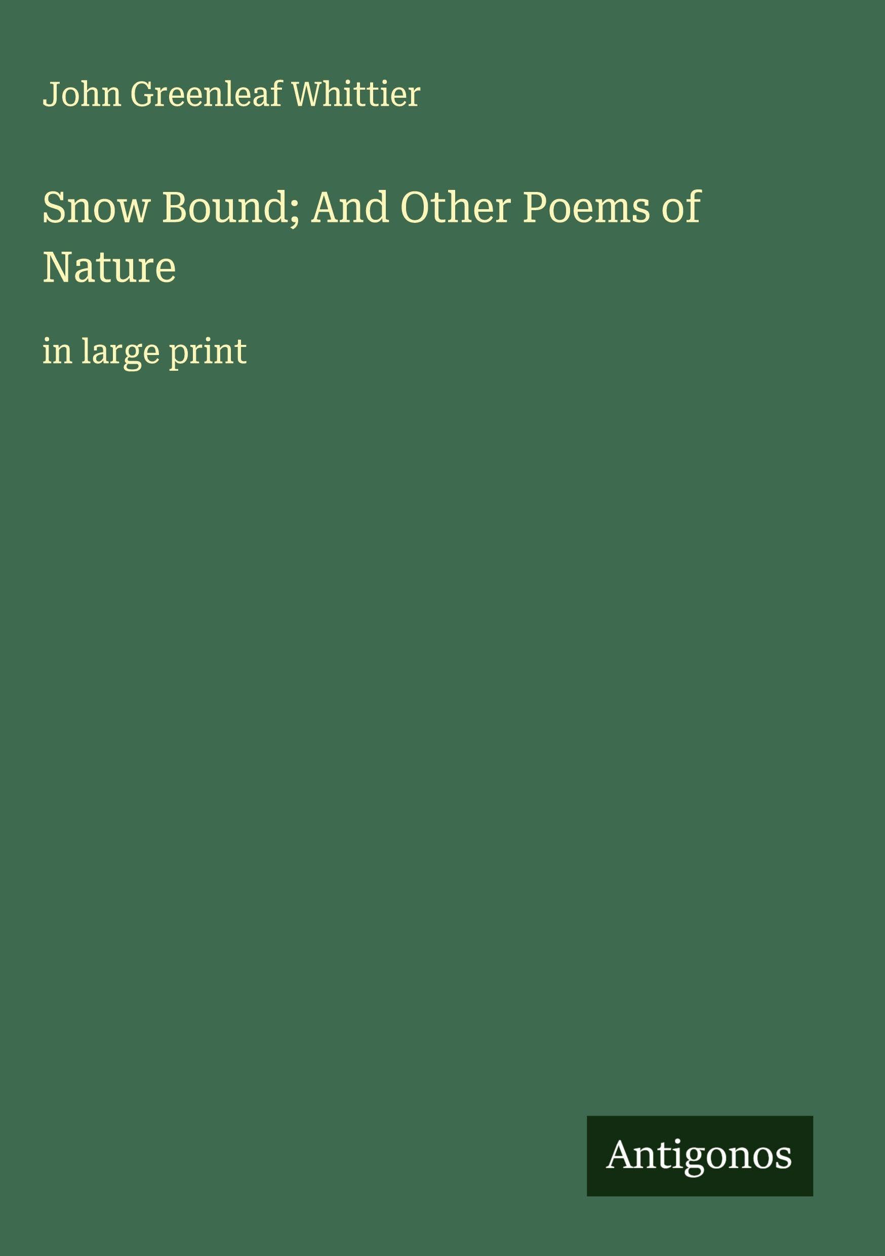 Snow Bound; And Other Poems of Nature: in large print