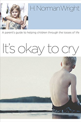 It's Okay To Cry: A Parent's Guide to Helping Children Through the Losses of Life