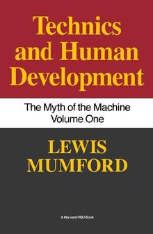 Technics and Human Development: The Myth of the Machine, Vol. I: Techniques and Human Development (Technics & Human Development)