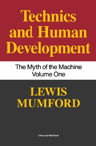 Lewis Mumford Technics And Human Development, The Myth Of The Machine, Vol. I, Techniques And Human Development (Technics & Human Development)