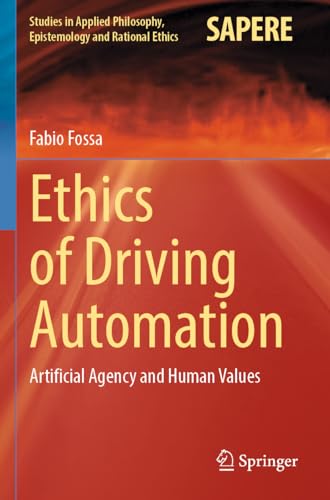 Ethics of Driving Automation: Artificial Agency and Human Values (Studies in Applied Philosophy, Epistemology and Rational Ethics, 65, Band 65)