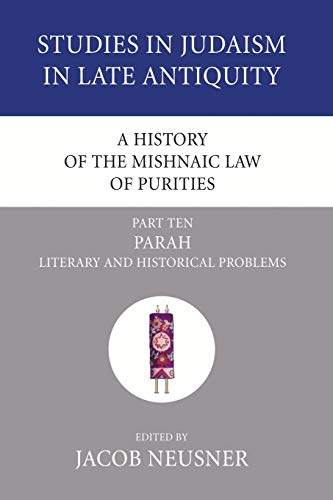 A History of the Mishnaic Law of Purities, Part 10: Parah: Literary and Historical Problems (Studies in Judaism in Late Antiquity, Band 6)