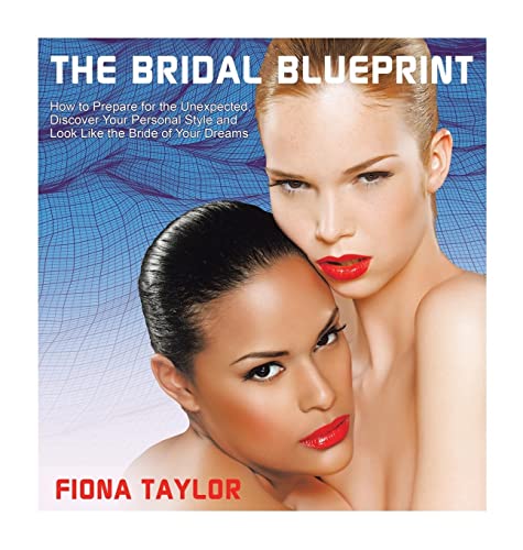 The Bridal Blueprint: How to Prepare for the Unexpected, Discover Your Personal Style and Look Like the Bride of Your Dreams