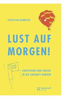 Lust auf morgen!: Christsein und Kirche in die Zukunft denken