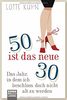 Fünfzig ist das neue Dreißig: Das Jahr, als ich beschloss, doch nicht alt zu werden (Allgemeine Reihe. Bastei Lübbe Taschenbücher)