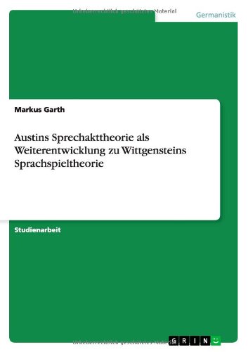 Austins Sprechakttheorie als Weiterentwicklung zu Wittgensteins Sprachspieltheorie