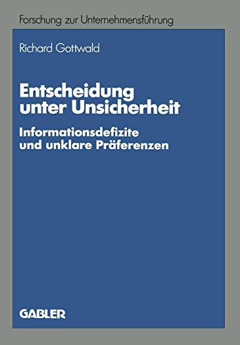 Entscheidung unter Unsicherheit: Informationsdefizite und unklare Präferenzen (Betriebswirtschaftliche Forschung zur Unternehmensführung (23), Band 23)