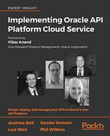 Implementing Oracle API Platform Cloud Service: Design, deploy, and manage your APIs in Oracle's new API Platform (English Edition)