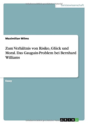 Zum Verhältnis von Risiko, Glück und Moral. Das Gauguin-Problem bei Bernhard Williams