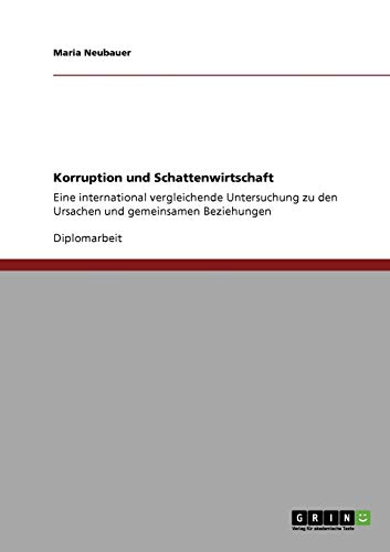 Korruption und Schattenwirtschaft: Eine international vergleichende Untersuchung zu den Ursachen und gemeinsamen Beziehungen