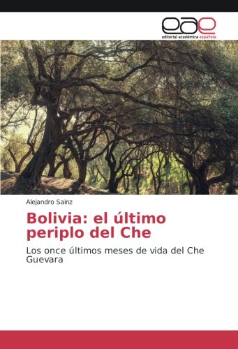 Bolivia: el último periplo del Che: Los once últimos meses de vida del Che Guevara