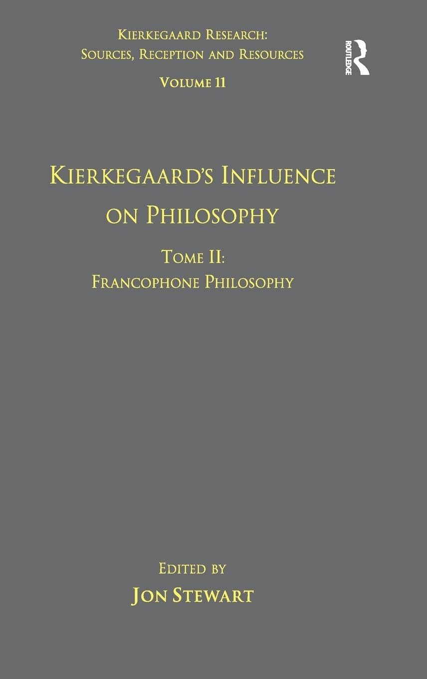 Volume 11, Tome II: Kierkegaard's Influence on Philosophy: Francophone Philosophy (Kierkegaard Research: Sources, Reception and Resources, Band 11)