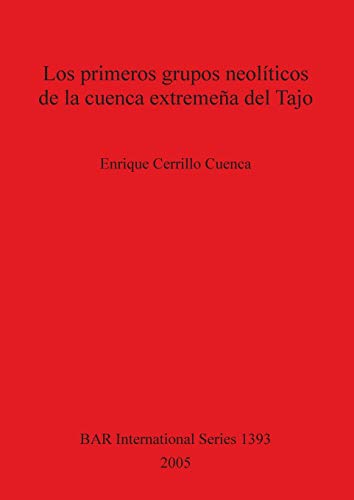 Los primeros grupos neolíticos de la cuenca extremeña del Tajo (British Archaeological Reports British Series, Band 1393)