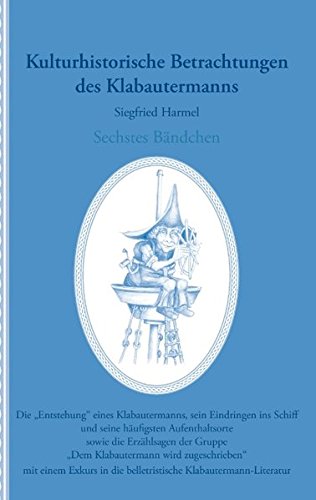 Kulturhistorische Betrachtungen des Klabautermanns - Sechstes Bändchen: Die Entstehung eines Klabautermann, sein Eindringen ins Schiff und seine ... die belletristische Klabautermann-Literatur