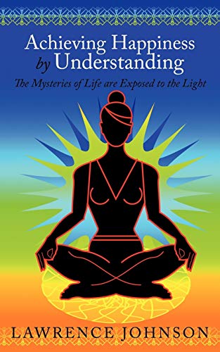 Achieving Happiness by Understanding: The Mysteries of Life are Exposed to the Light