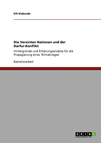 Die Vereinten Nationen und der Darfur-Konflikt: Hintergründe und Erklärungsansätze für die Propagierung eines 'Klimakrieges'