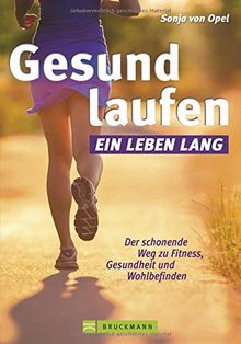 Gesund laufen: ein Leben lang. Der schonende Weg zu Fitness, Gesundheit & Wohlbefinden in einem Laufbuch.  Mit diesem Lauftraining gesund und fit werden; mit Tipps extra für Frauen.