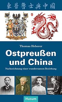 Ostpreußen und China: Nachzeichnung einer wundersamen Beziehung (PRUSSIA-Schriftenreihe)