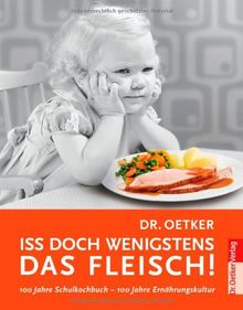 Iss doch wenigstens das Fleisch!: 100 Jahre Schulkochbuch