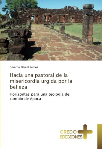 Hacia una pastoral de la misericordia urgida por la belleza: Horizontes para una teología del cambio de época
