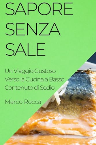 Sapore Senza Sale: Un Viaggio Gustoso Verso la Cucina a Basso Contenuto di Sodio