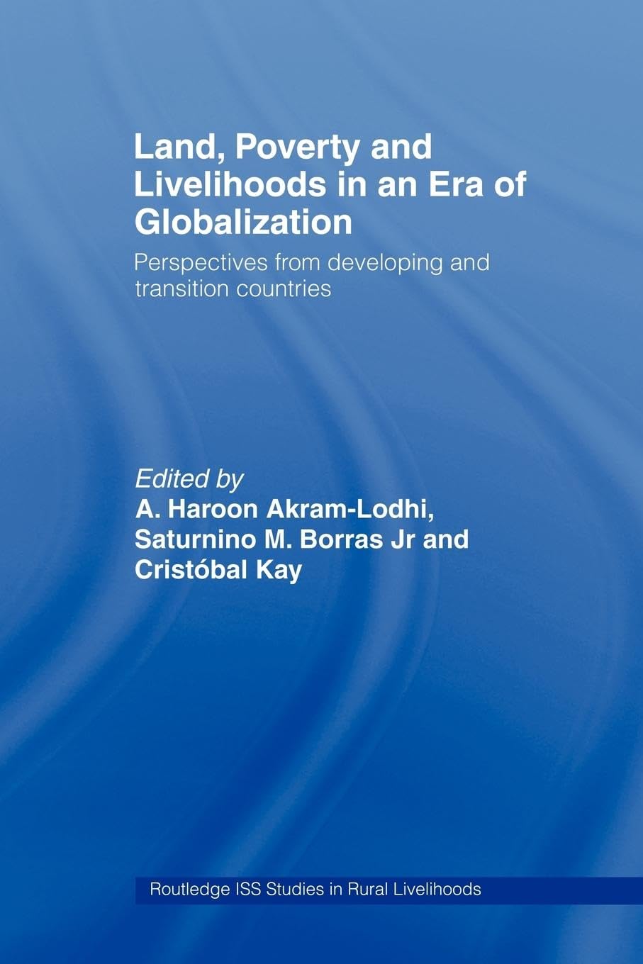 Land, Poverty and Livelihoods in an Era of Globalization: Perspectives from Developing and Transition Countries (Routledge ISS Studies in Rural Livelihoods)