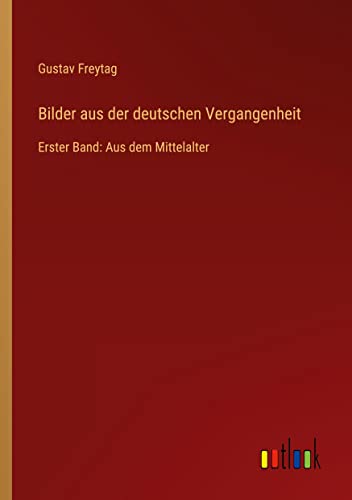 Bilder aus der deutschen Vergangenheit: Erster Band: Aus dem Mittelalter