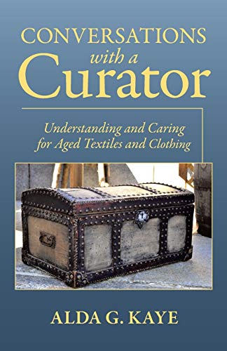 Conversations with a Curator: Understanding and Caring for Aged Textiles and Clothing