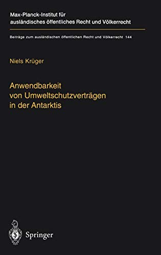 Anwendbarkeit von Umweltschutzverträgen in der Antarktis: The Applicability of Environmental Treaties in the Antarctic (Beiträge zum ausländischen öffentlichen Recht und Völkerrecht, Band 144)