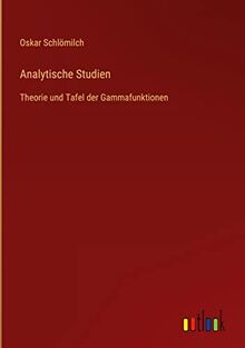 Analytische Studien: Theorie und Tafel der Gammafunktionen