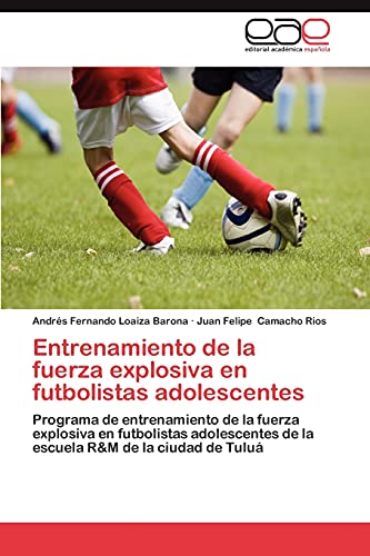 Entrenamiento de la fuerza explosiva en futbolistas adolescentes: Programa de entrenamiento de la fuerza explosiva en futbolistas adolescentes de la escuela R&M de la ciudad de Tuluá