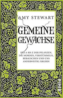 Gemeine Gewächse: Das A bis Z der Pflanzen, die morden, verstümmeln, berauschen und uns anderweitig ärgern