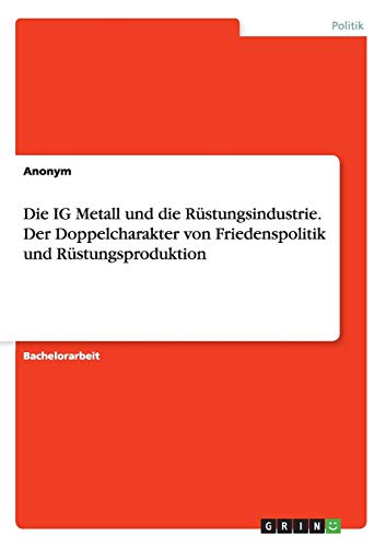 Die IG Metall und die Rüstungsindustrie. Der Doppelcharakter von Friedenspolitik und Rüstungsproduktion