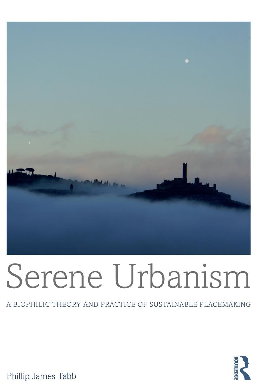 Serene Urbanism: A biophilic theory and practice of sustainable placemaking