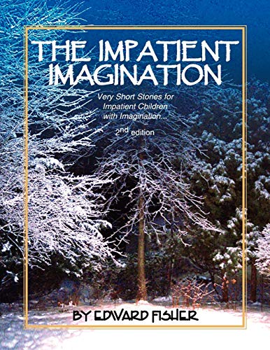 The Impatient Imagination: Very Short Stories for Impatient Children with Imagination