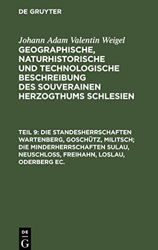 Geographische, naturhistorische und technologische Beschreibung des souverainen Herzogthums Schlesien, Teil 9, Die Standesherrschaften Wartenberg, ... Neuschloß, Freihahn, Loslau, Oderberg ec.