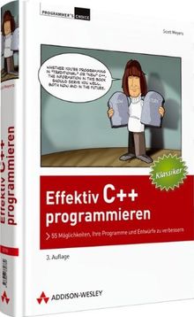 Effektiv C++ programmieren - Klassiker-Ausgabe: 55 Möglichkeiten, Ihre Programme und Entwürfe zu verbessern (Programmer's Choice)