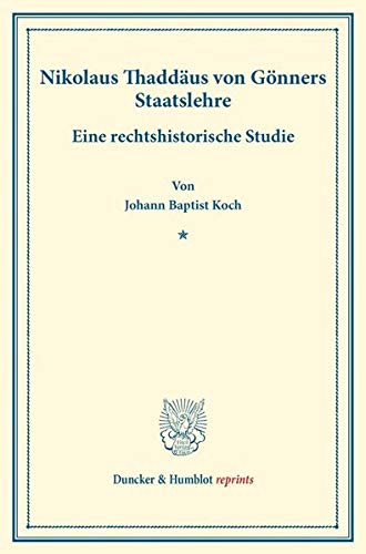 Nikolaus Thaddäus von Gönners Staatslehre.: Eine rechtshistorische Studie. (Staats- und völkerrechtliche Abhandlungen IV.1). (Duncker & Humblot reprints)